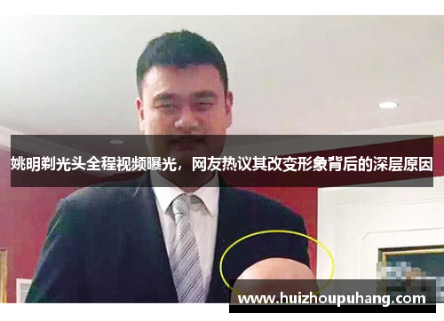 姚明剃光头全程视频曝光，网友热议其改变形象背后的深层原因