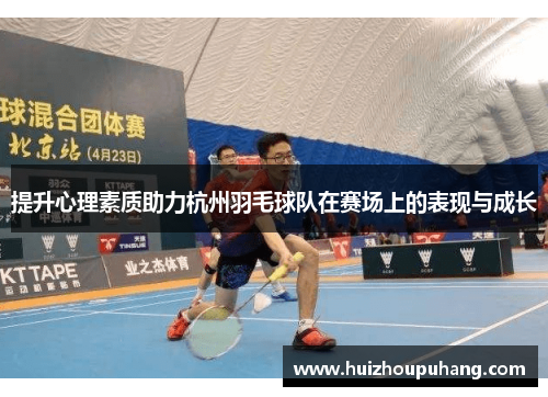 提升心理素质助力杭州羽毛球队在赛场上的表现与成长