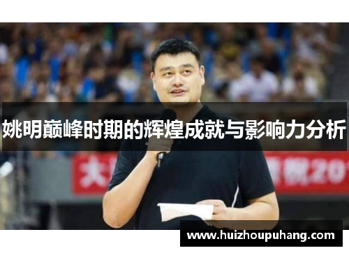 姚明巅峰时期的辉煌成就与影响力分析