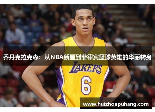 乔丹克拉克森：从NBA新星到菲律宾篮球英雄的华丽转身