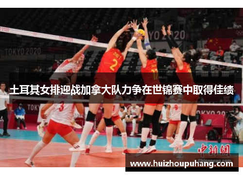 土耳其女排迎战加拿大队力争在世锦赛中取得佳绩